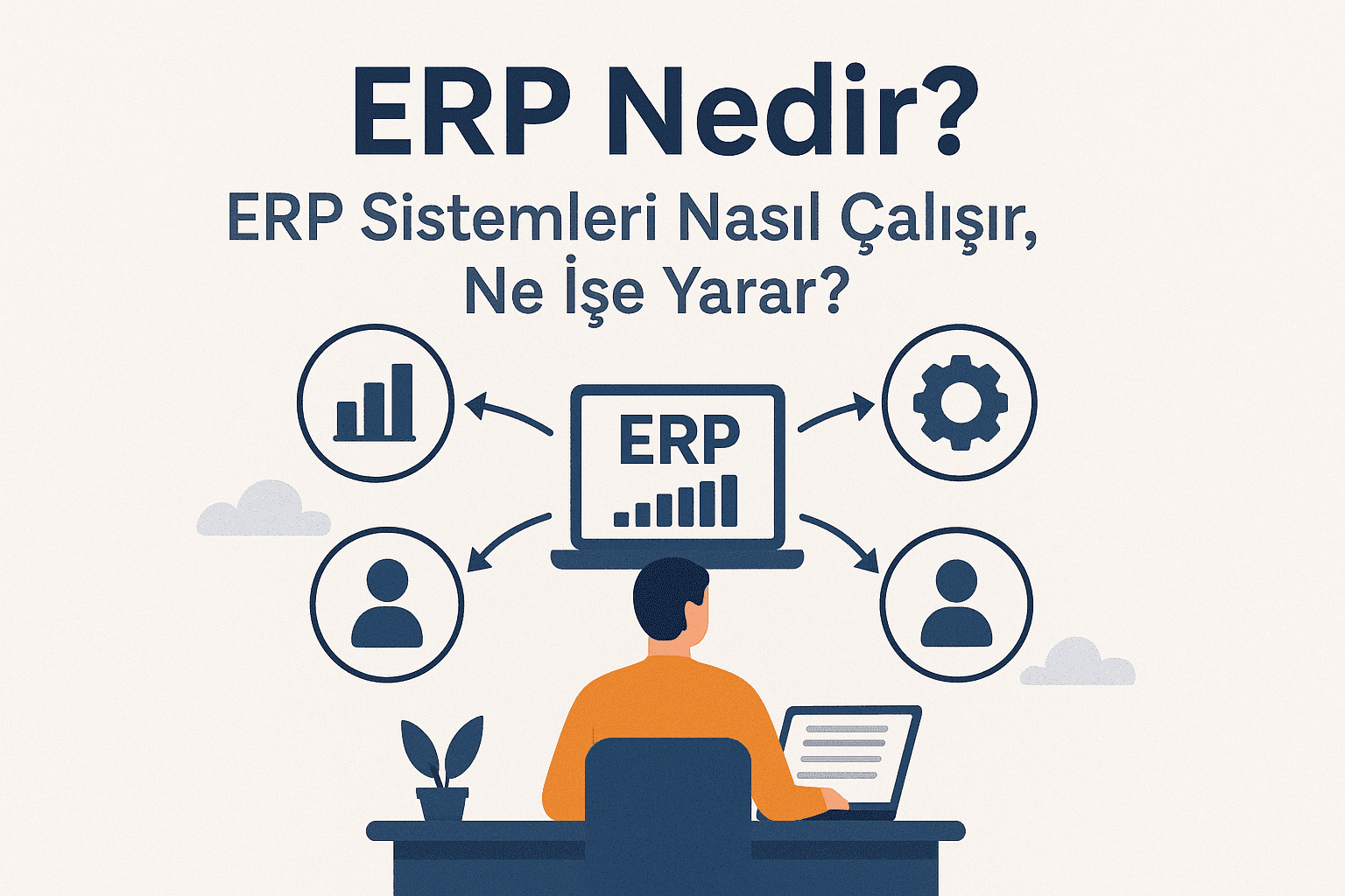 ERP Nedir? ERP Sistemleri Nasıl Çalışır, Ne İşe Yarar?
